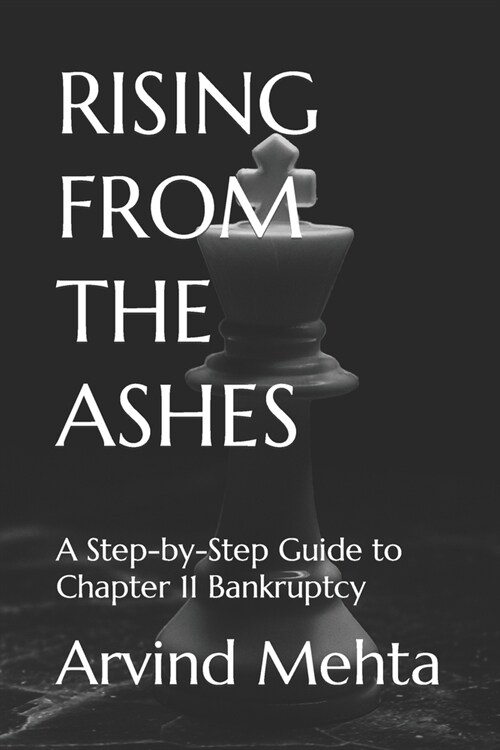 Rising from the Ashes: A Step-by-Step Guide to Chapter 11 Bankruptcy (Paperback)