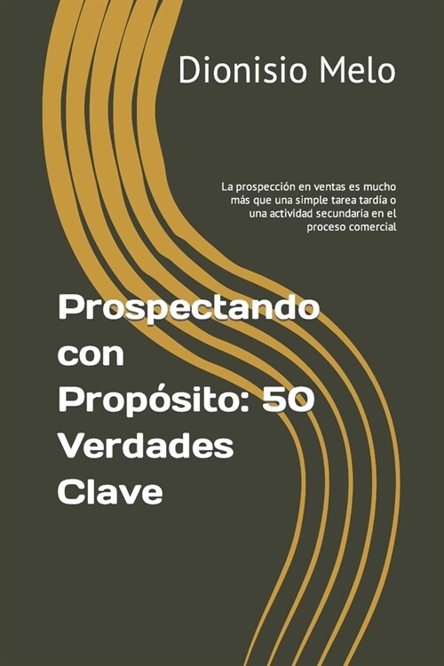 Prospectando con Prop?ito: 50 Verdades Clave: La prospecci? en ventas es mucho m? que una simple tarea tard? o una actividad secundaria en el (Paperback)