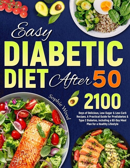 Easy Diabetic Diet After 50: 2100 Days of Delicious, Low-Sugar & Low-Carb Recipes. A Practical Guide for Prediabetes & Type 2 Diabetes, including a (Paperback)