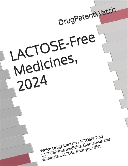 LACTOSE-Free Medicines, 2024: Which Drugs Contain LACTOSE? Find LACTOSE-free medicine alternatives and eliminate LACTOSE from your diet (Paperback)