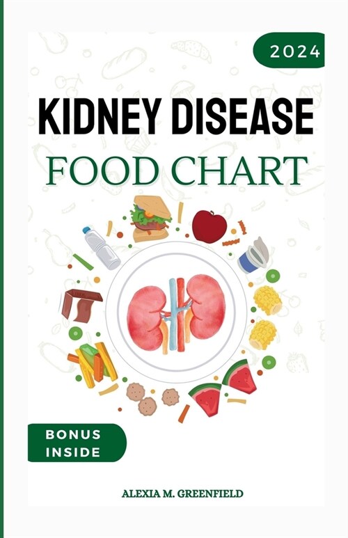 Kidney Disease Food Chart: The Complete Guide to Managing Renal Wellness through Nutrition (Paperback)