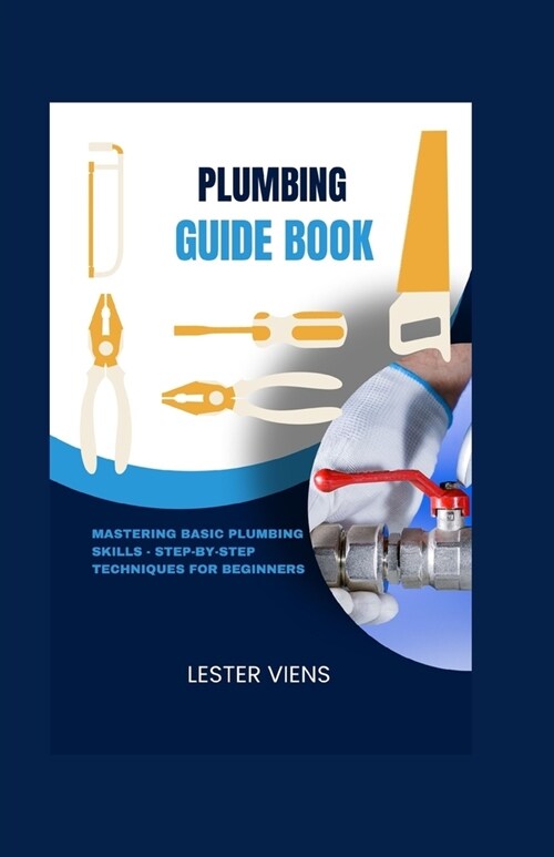 Plumbing Guide Book: Mastering Basic Plumbing Skills - Step-by-Step Techniques for Beginners (Paperback)