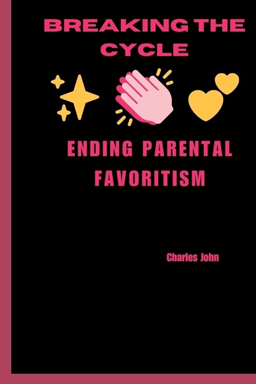 Breaking the Cycle: Ending Parental Favoritism (Paperback)