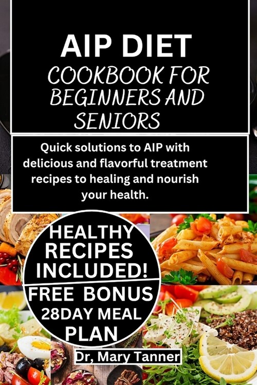 AIP Diet Cookbook for Beginners and Seniors: Quick solutions to AIP with delicious and flavorful treatment recipes to healing and nourish your health. (Paperback)