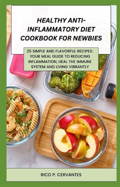 Healthy Anti-Inflammatory Diet Cookbook for Newbies: 25 Simple and Flavorful Recipes: Your Meal Guide to Reducing Inflammation, Heal the immune system (Paperback)