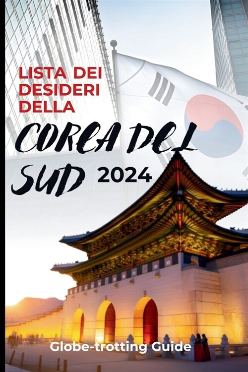 Lista Dei Desideri Della Corea del Sud 2024: Avventura definitiva per solitari, coppie, famiglie e coppie in viaggio di nozze con suggerimenti su cosa (Paperback)