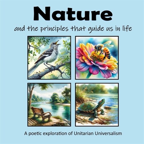 Nature and the principles that guide us in life: A poetic exploration of Unitarian Universalism (Paperback)