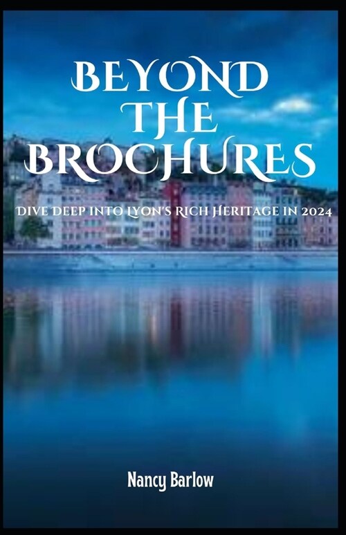 Beyond the Brochures: Dive Deep into Lyons Rich Heritage in 2024 (Paperback)