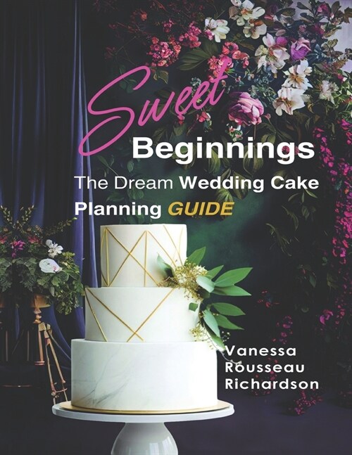 Sweet Beginnings. The Dream Wedding Cake Planning Guide: All you need to help plan your Perfect Wedding Cake (Paperback)