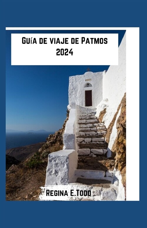Gu? de viaje de Patmos 2024: Misterios de los sitios sagrados de Patmos desde la costa hasta el acantilado, aventuras en Patmos, paisajes naturales (Paperback)