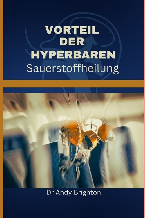 Vorteil der hyperbaren Sauerstoffheilung: Erkunden Sie die heilenden Tiefen der hyperbaren Sauerstofftherapie, um die Genesung bei verschiedenen Gesun (Paperback)