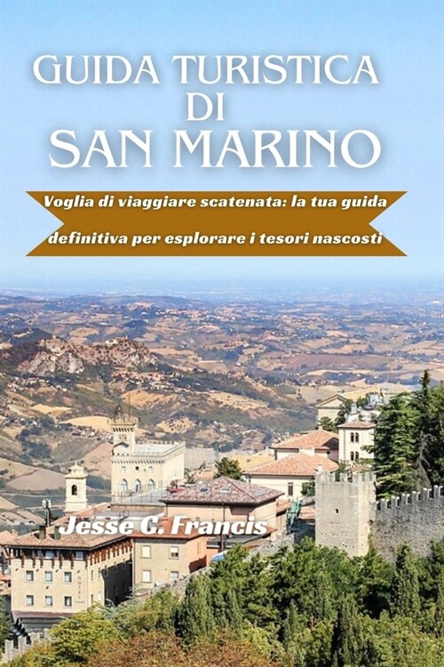 Guida turistica di San Marino: Voglia di viaggiare scatenata: la tua guida definitiva per esplorare i tesori nascosti (Paperback)