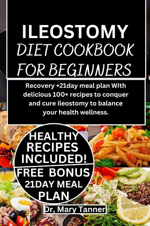 Ileostomy Diet Cookbook for Beginners: Recovery +21day meal plan WIth delicious 100+ recipes to conquer and cure ileostomy to balance your health well (Paperback)