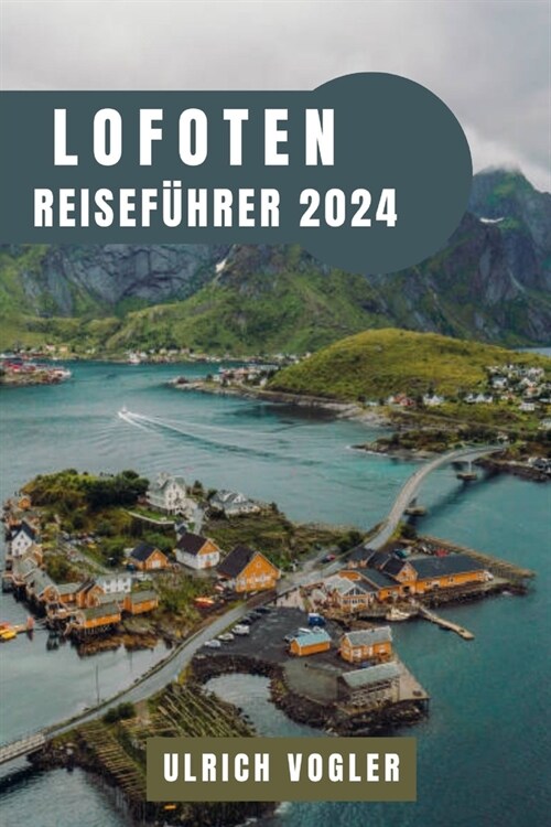 Lofoten Reisef?rer 2024: Entdecken Sie die Majest? von Norwegens arktischem Juwel: Eine Reise durch den verwunschenen Archipel (Paperback)