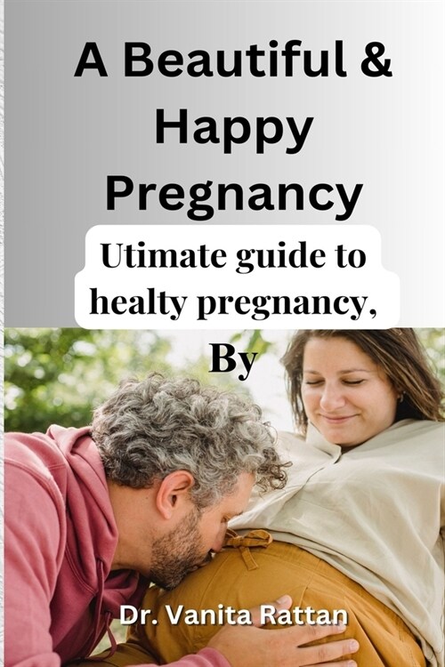 A Successful And Happy Pregnancy: Your Ultimate Guide to Navigating Pregnancy with Confidence and Joy (Paperback)