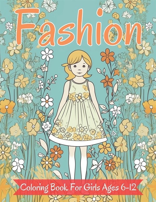 Fashion Coloring Book For Girls Ages 6-12: Fun and Stylish Fashion, Beauty for Girls, Kids, Teens and Women (Paperback)