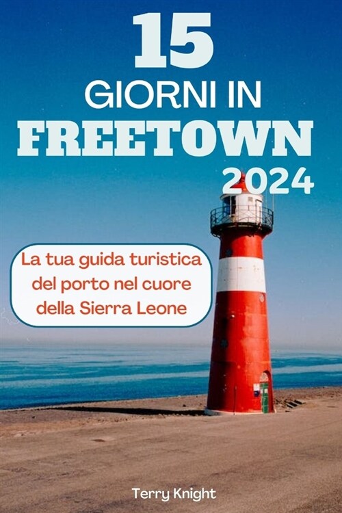 15 Giorni in Freetown 2024: La tua guida turistica del porto nel cuore della Sierra Leone (Paperback)