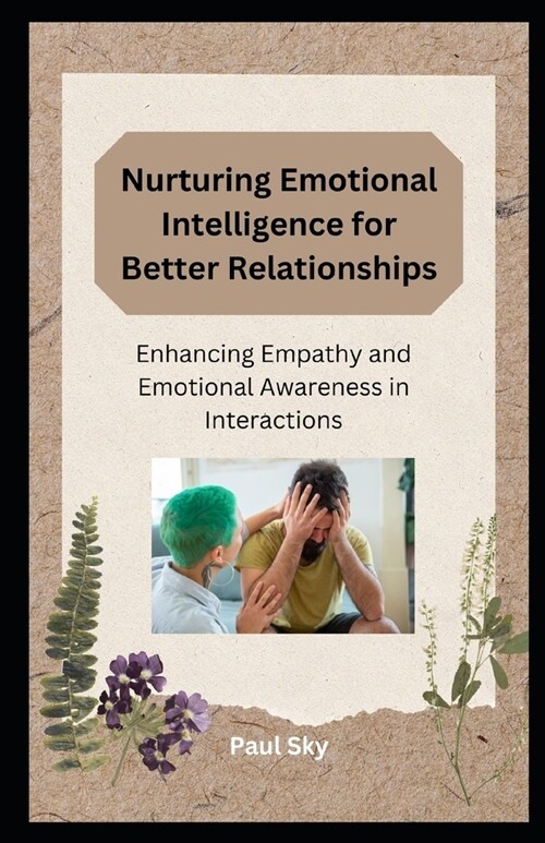 Nurturing Emotional Intelligence for Better Relationships: Enhancing Empathy and Emotional Awareness in Interactions (Paperback)