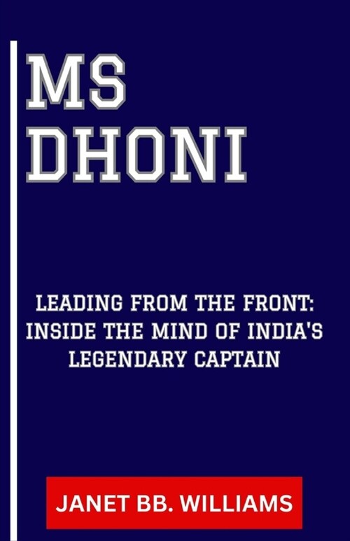 MS Dhoni: Leading from the Front: Inside the Mind of Indias Legendary Captain (Paperback)