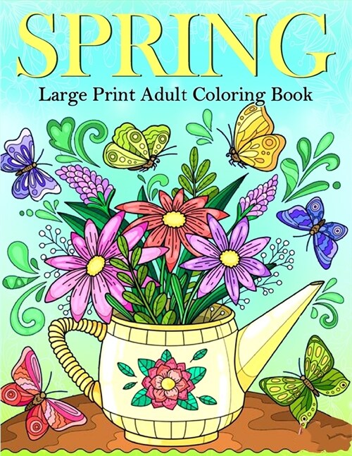 Large Print Spring Coloring Book for Adults: An Big and Simple Spring-Themed Coloring Pages for Adults, Beginners, Seniors, Man and Women With flowers (Paperback)