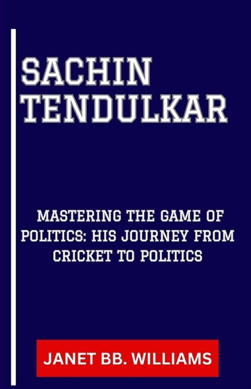 Sachin Tendulkar: Mastering the Game of Politics: His Journey from Cricket to Politics (Paperback)