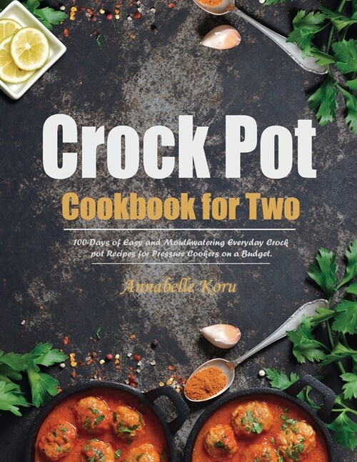 Crock Pot Cookbook for Two: 100-Days of Easy and Mouthwatering Everyday Crock pot Recipes for Pressure Cookers on a Budget. (Paperback)