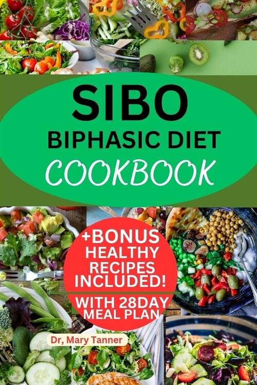 Sibo Biphasic Diet Cookbook: Enjoy step by step delicious low FODMAP, with 100+ recipes to guide and prevent, +28 day meal plan to nourish your hea (Paperback)