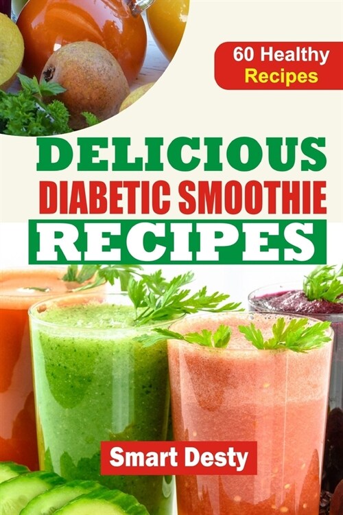 Delicious Diabetic Smoothie Recipes: Wholesome Blends to Savor, Energize, and Manage Blood Sugar Levels (Paperback)