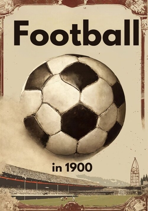 Football in 1900: From Grassroots to Global Phenomenon, for those who were obsessed with football in 1990, the sport wasnt just a game- (Paperback)
