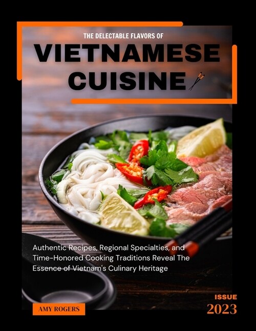 The Delectable Flavors of Vietnamese Cuisine: Authentic Recipes, Regional Specialties, and Time-Honored Cooking Traditions reveal the essence of Vietn (Paperback)