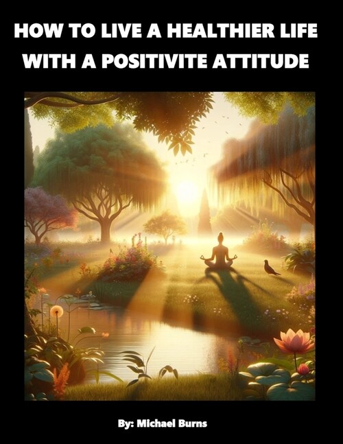 How To Live A Healthier Live With A Positive Attitude (Paperback)