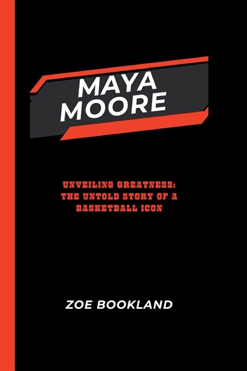 Maya Moore: Unveiling Greatness: The Untold Story of a Basketball Icon (Paperback)