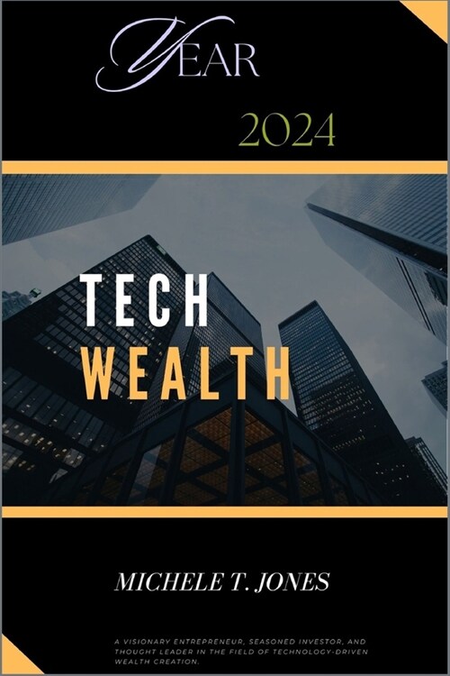 Tech Wealth: Strategies to Maximize Earnings in 2024, Beyond and Harnessing Cutting-Edge Technologies for Financial Success in the (Paperback)