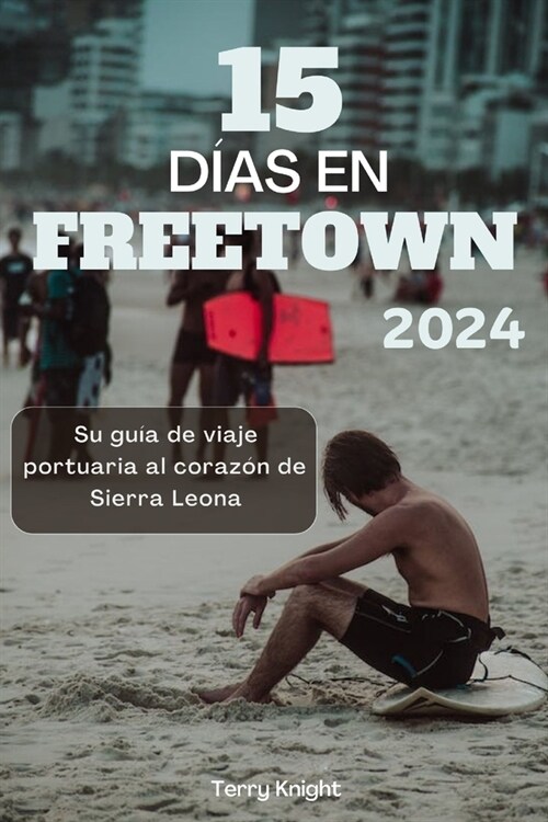 15 D?s En Freetown 2024: Su gu? de viaje portuaria al coraz? de Sierra Leona (Paperback)