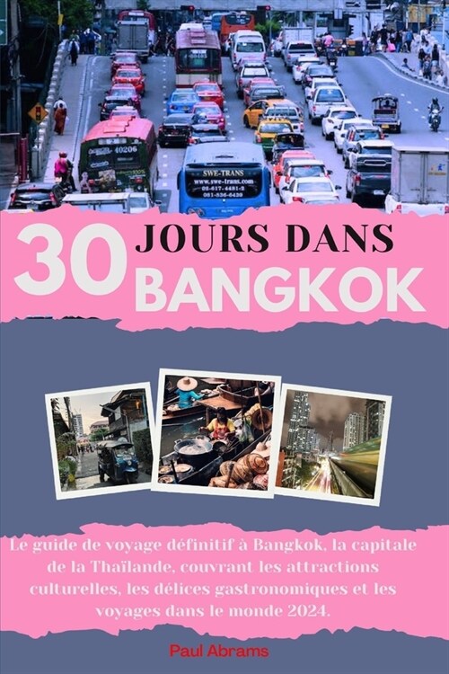 30jours Dans Bangkok 2024: Le guide de voyage d?initif ?Bangkok, la capitale de la Tha?ande, couvrant les attractions culturelles, les d?ices (Paperback)