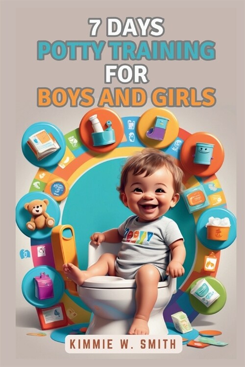 7 Days Potty Training for Boys and Girls: Step-by-Step Secrets, Detailed Strategies, Proven Techniques to Say Goodbye to Dirty Diapers (Paperback)