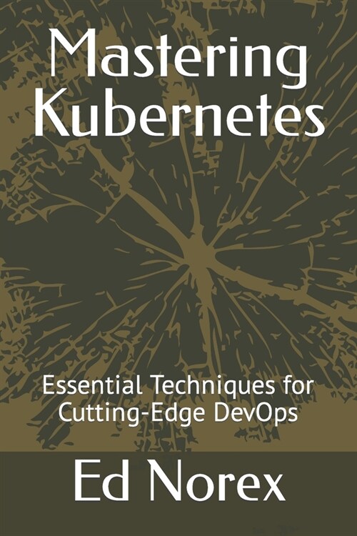 Mastering Kubernetes: Essential Techniques for Cutting-Edge DevOps (Paperback)