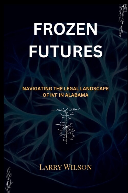 Frozen futures: Navigating the Legal Landscape of IVF in Alabama (Paperback)