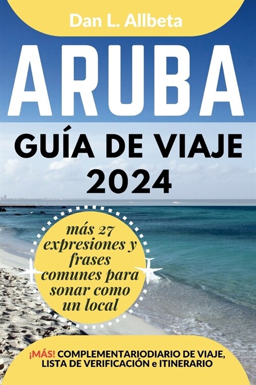 ARUBA Gu? de viaje 2024: Para viajeros solitarios, familias, parejas y atracciones imperdibles con un plan de itinerario ideal de 7 d?s y una (Paperback)