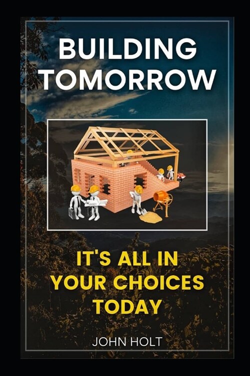 Building Tomorrow: Its All Your Choices Today (Paperback)