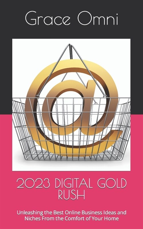 2023 Digital Gold Rush: Unleashing the Best Online Business Ideas and Niches From the Comfort of Your Home (Paperback)