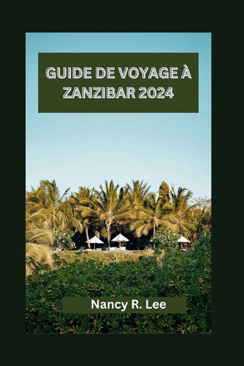 Guide de Voyage ?Zanzibar 2024: Explorer la culture, la cuisine et les aventures ?Zanzibar (Paperback)