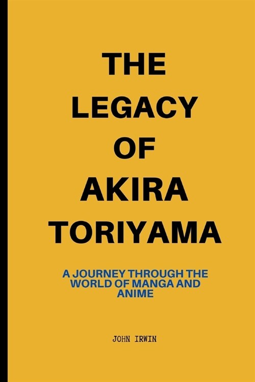 The Legacy of Akira Toriyama: A Journey Through the World of Manga and Anime (Paperback)