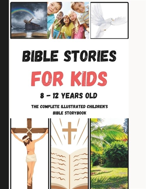 Bible Stories For Kids 8 - 12 Years Old: The Complete illustrated Childrens Bible Storybook (Paperback)