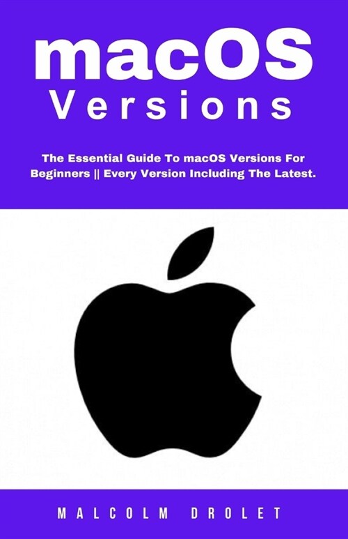 macOS Versions: The Essential Guide To macOS Versions For Beginners Every Version Including The Latest. (Paperback)