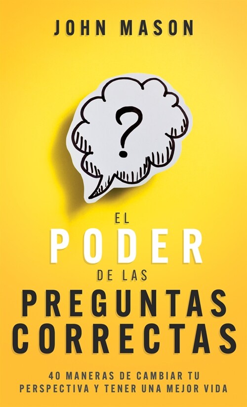 El Poder de Las Preguntas Correctas: 40 Maneras de Cambiar Tu Perspectiva Y Tener Una Mejor Vida (Mass Market Paperback, Spanish Languag)