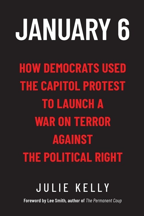 January 6: How Democrats Used the Capitol Protest to Launch a War on Terror Against the Political Right: How Democrats Used the C (Paperback)