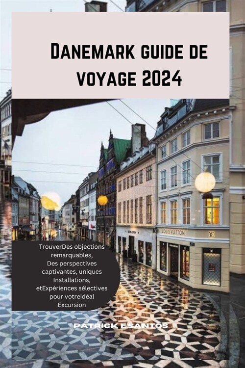 Danemark guide de voyage 2024: TrouverDes objections remarquables, Des perspectives captivantes, uniques Installations, etExp?iences s?ectives pour (Paperback)