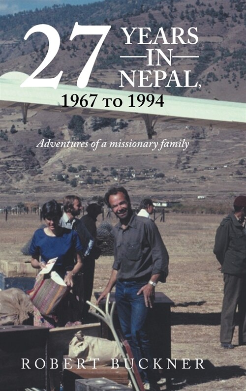 27 YEARS IN NEPAL, 1967 to 1994 Adventures of a missionary family (Hardcover)
