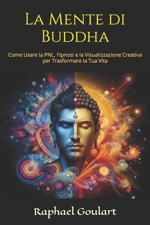 La Mente di Buddha: Come Usare la PNL, lIpnosi e la Visualizzazione Creativa per Trasformare la Tua Vita (Paperback)